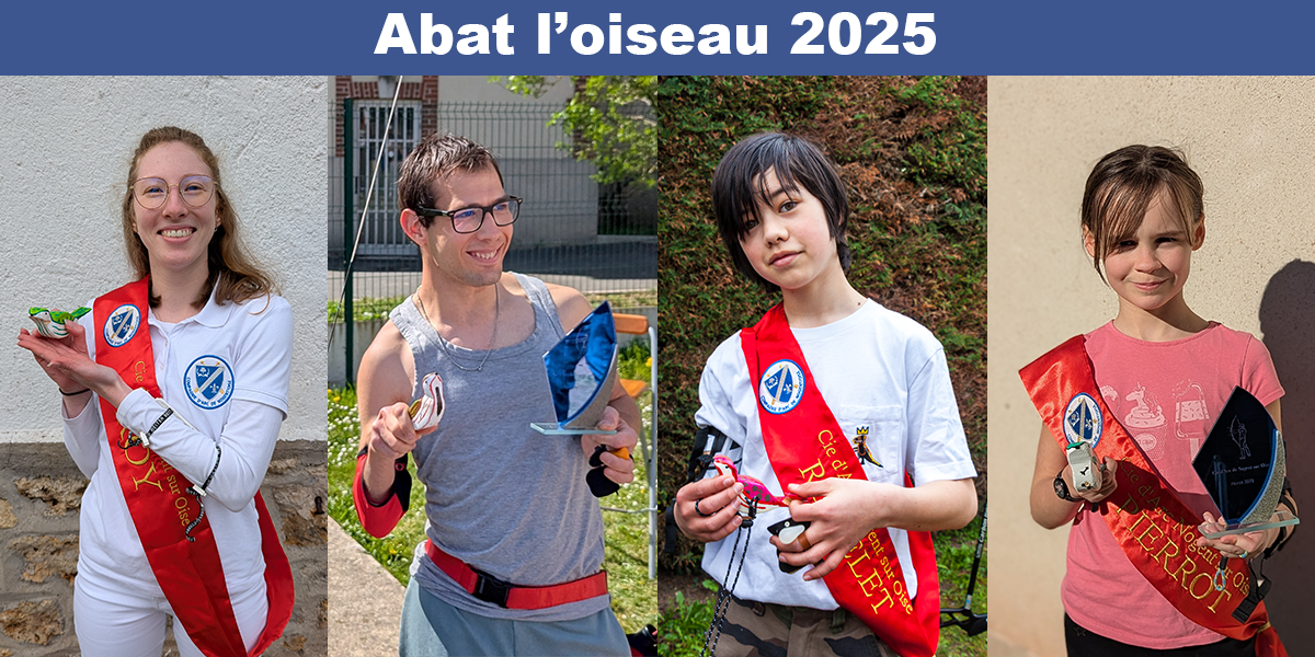 Abat l'oiseau 2025 - Reine : Lucie NOEL à la 2ème flèche - Dylan DELESTRE à la 13ème flèche - Anton CADOT à la 15ème flèche - Pierrot : Louis DUPRESSOIR à la 50ème Flèche